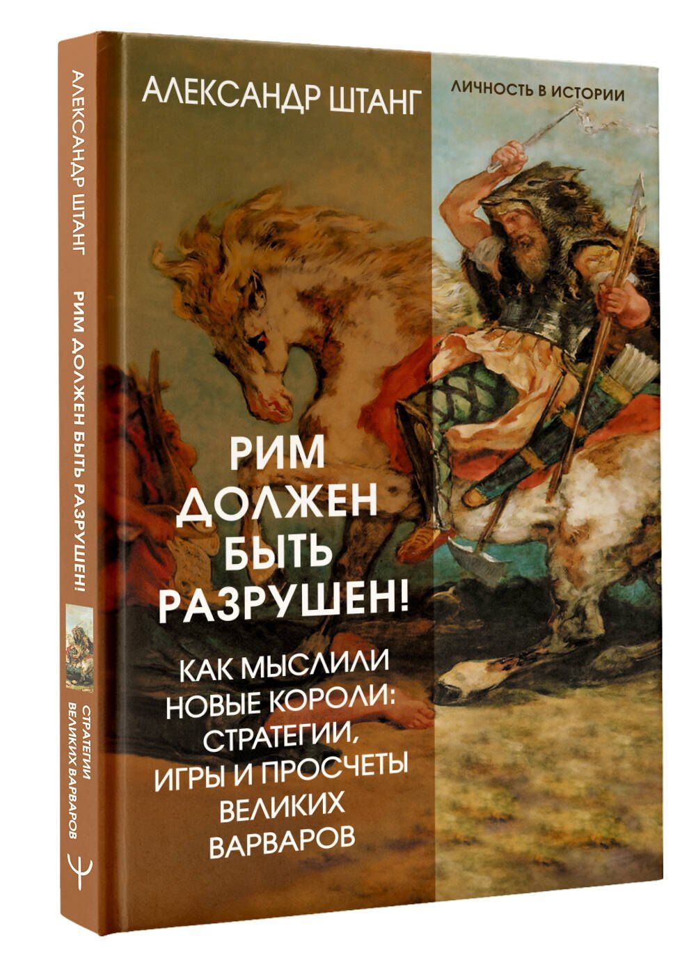 Александр Штанг: Рим должен быть разрушен! Как мыслили новые короли: стратегии, игры и просчеты великих варваров