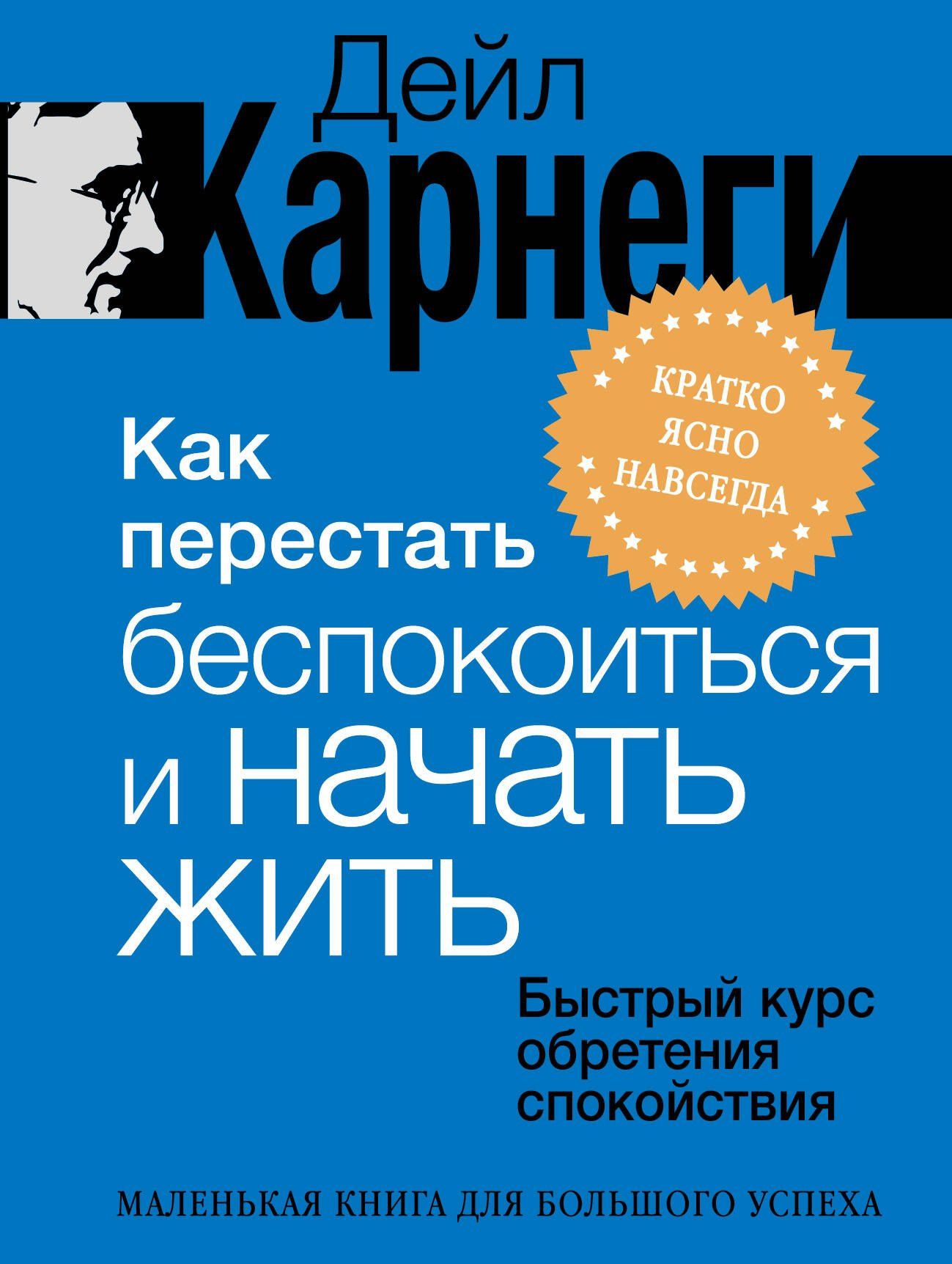 Дейл Карнеги: Как перестать беспокоиться и начать жить. Быстрый курс обретения спокойствия