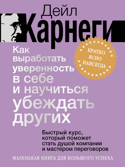 Дейл Карнеги: Как выработать уверенность в себе и научиться убеждать других. Быстрый курс, который поможет стать душой компании и мастером переговоров