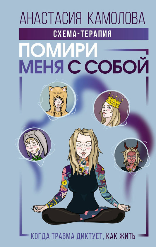 Анастасия Камолова: Помири меня с собой. Схема-терапия. Когда травма диктует, как жить