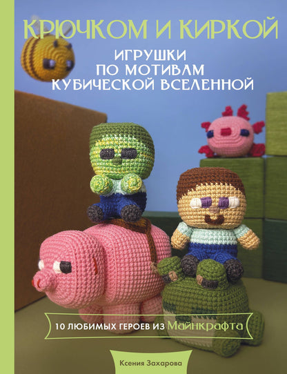 Ксения Захарова: Игрушки крючком по мотивам кубической вселенной. Крючком и киркой