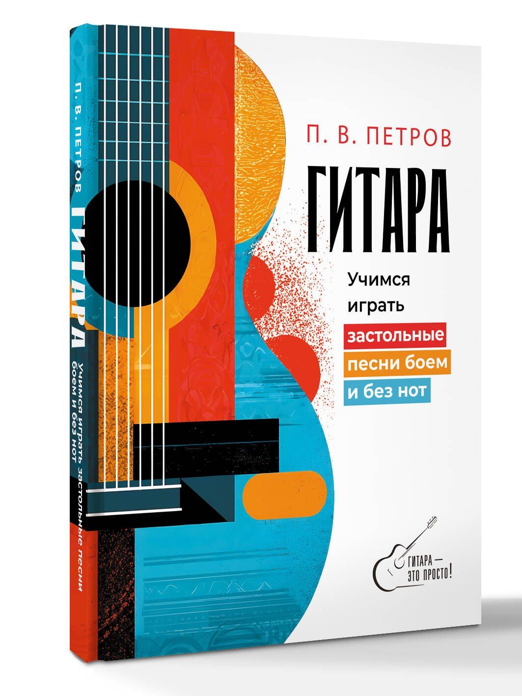 Павел Петров: Гитара. Учимся играть застольные песни боем и без нот