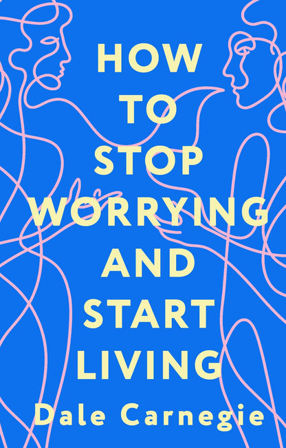 Дейл Карнеги: How to Stop Worrying and Start Living = Как перестать беспокоиться и начать жить