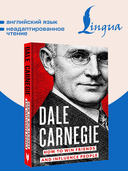 Дейл Карнеги: How to Win Friends and Influence People = Искусство завоевывать друзей и оказывать влияние на людей, эффективно общаться и расти как личность