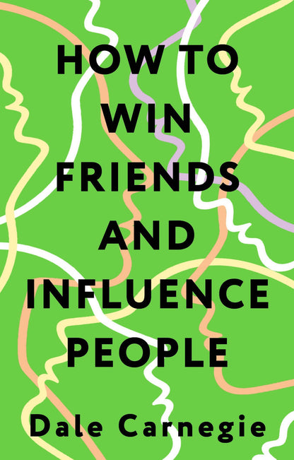 Дейл Карнеги: How to Win Friends and Influence People = Искусство завоевывать друзей и оказывать влияние на людей, эффективно общаться и расти как личность