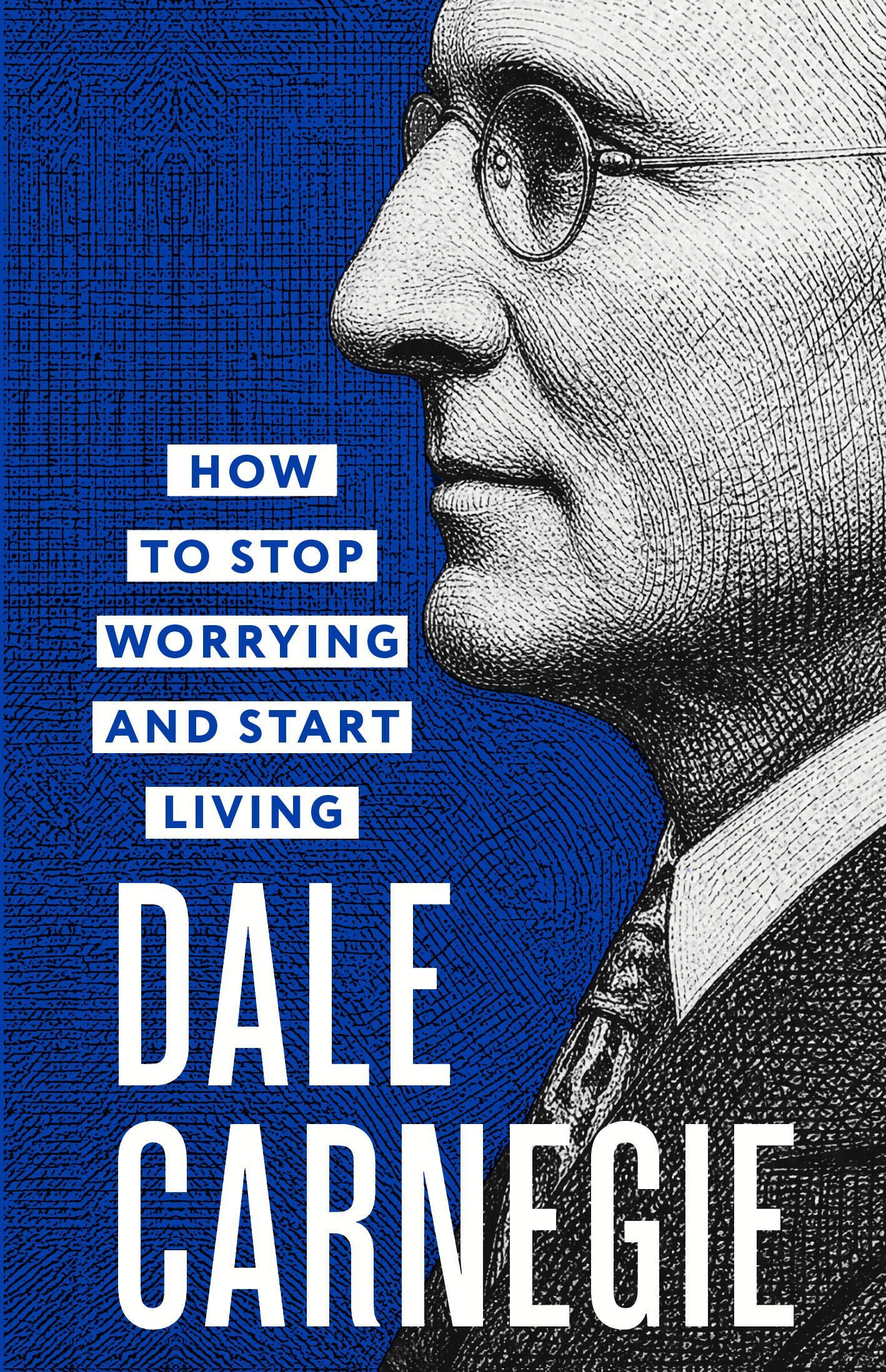 Дейл Карнеги: How to Stop Worrying and Start Living = Как перестать беспокоиться и начать жить