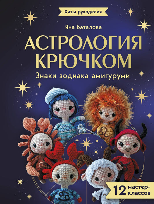 Яна Баталова: Астрология крючком. Знаки зодиака амигуруми. 12 мастер-классов