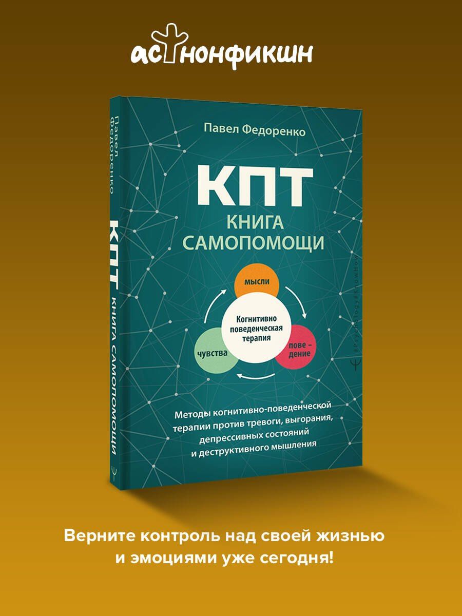 Павел Федоренко: КПТ: книга самопомощи. Методы когнитивно-поведенческой терапии против тревоги, выгорания, депрессивных состояний и деструктивного мышления