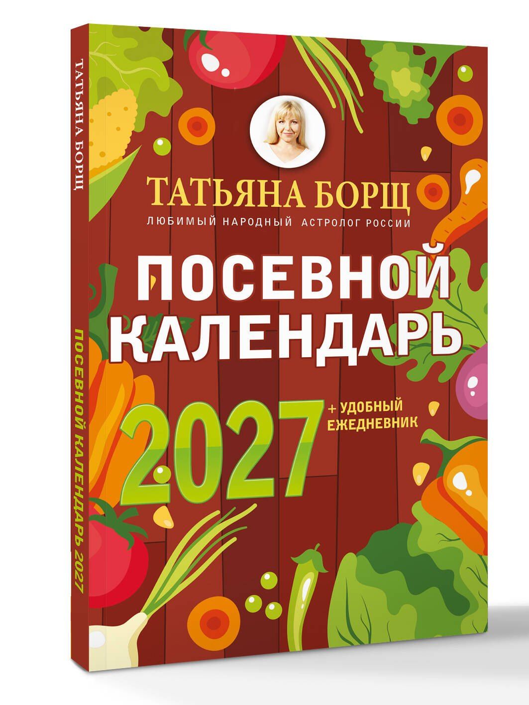 Татьяна Борщ: Посевной календарь 2027 с советами ведущего огородника + удобный ежедневник