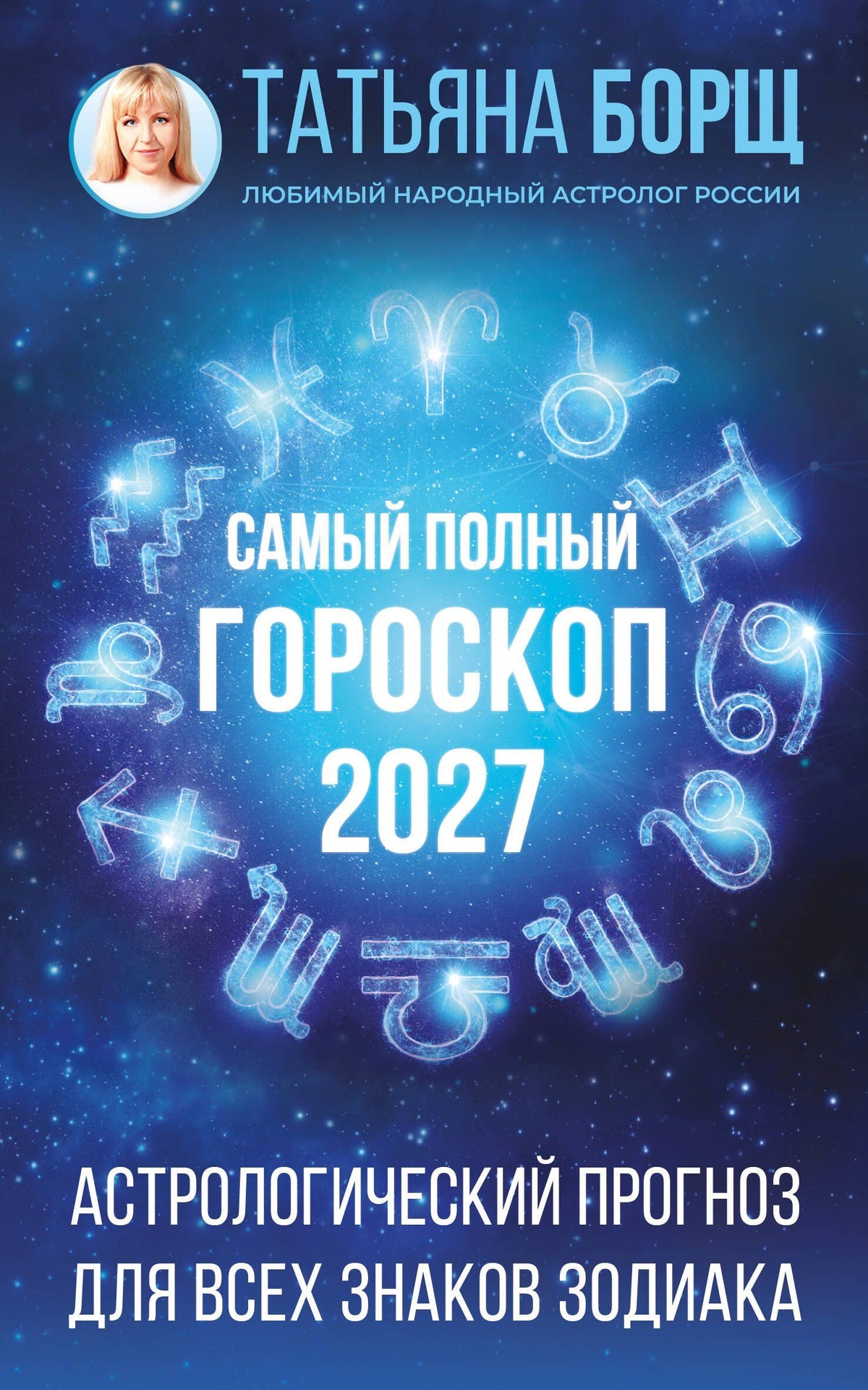 Татьяна Борщ: Самый полный гороскоп на 2027 год. Астрологический прогноз для всех знаков Зодиака