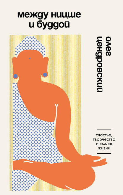 Олег Цендровский: Между Ницше и Буддой. Счастье, творчество и смысл жизни
