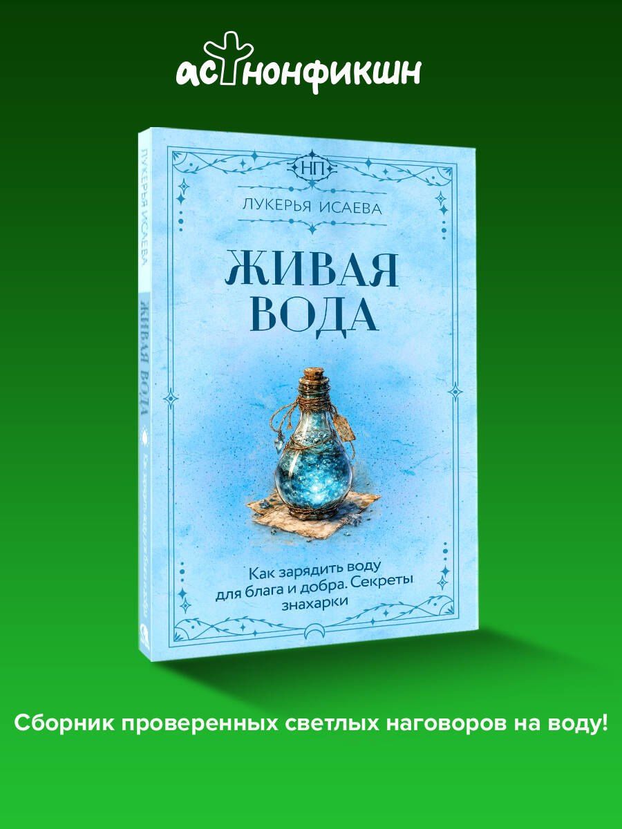 Лукерья Исаева: Живая вода. Как зарядить воду для блага и добра. Секреты знахарки