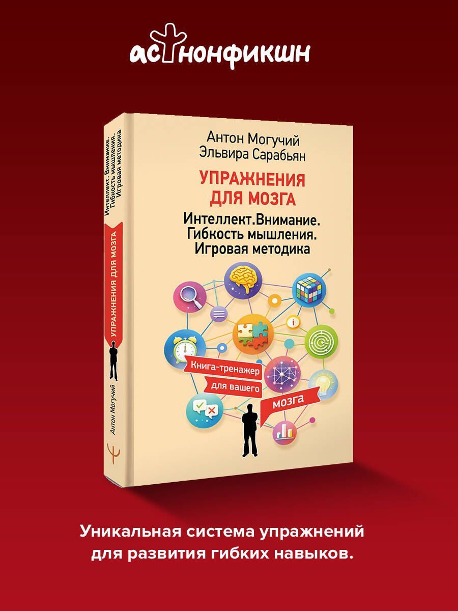 Антон Могучий: Упражнения для мозга. Интеллект. Внимание. Гибкость мышления. Игровая методика
