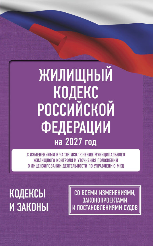 Жилищный кодекс Российской Федерации на 2027 год. Со всеми изменениями, законопроектами и постановлениями судов
