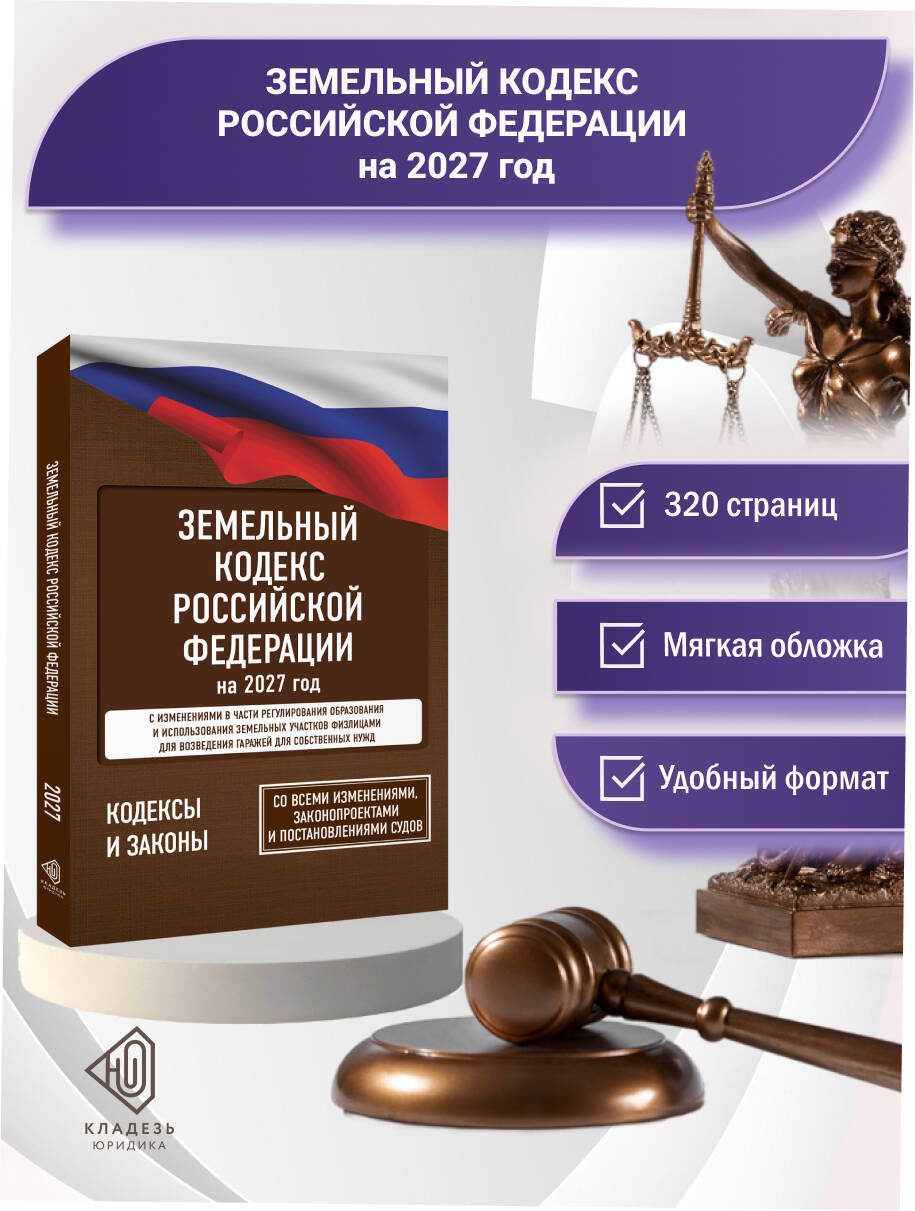 Земельный кодекс Российской Федерации на 2027 год. Со всеми изменениями, законопроектами и постановлениями судов