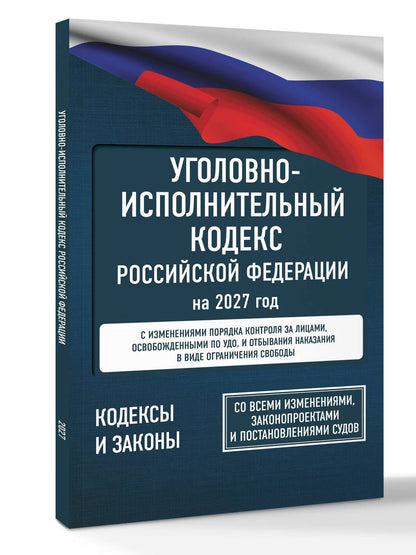Уголовно-исполнительный кодекс Российской Федерации на 2027 год. Со всеми изменениями, законопроектами и постановлениями судов