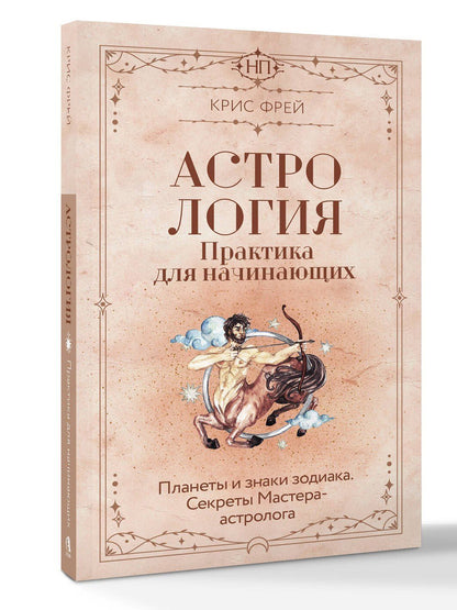 Крис Фрей: Астрология. Практика для начинающих. Планеты и знаки зодиака. Секреты Мастера-астролога