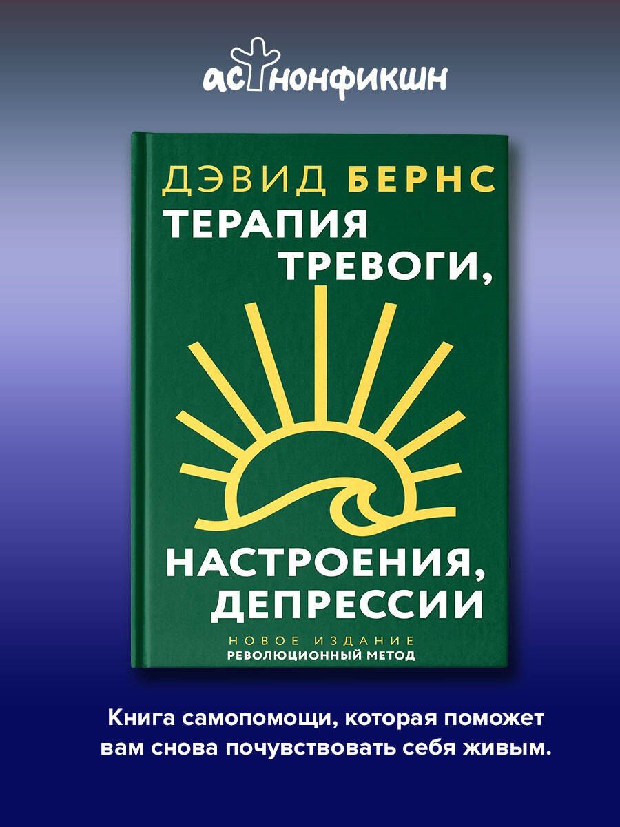 Дэвид Бернс: Терапия тревоги, настроения, депрессии. Новое издание. Революционный метод