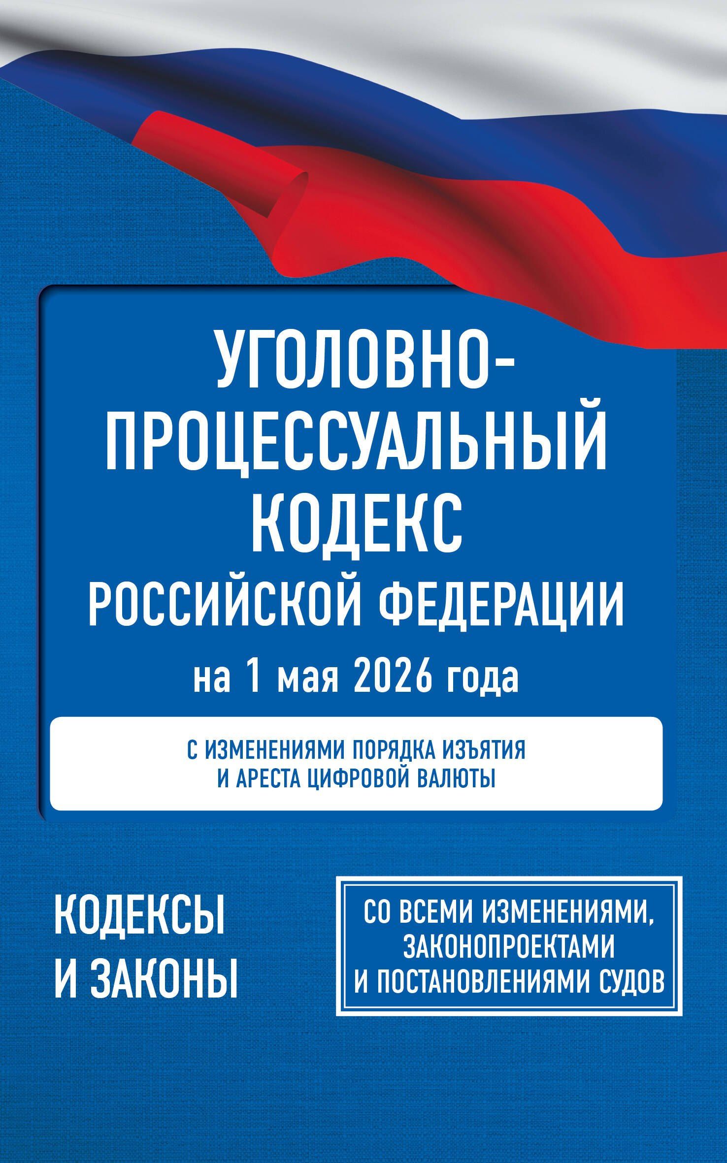 Уголовно-процессуальный кодекс Российской Федерации на 1 мая 2026 года. Со всеми изменениями, законопроектами и постановлениями судов
