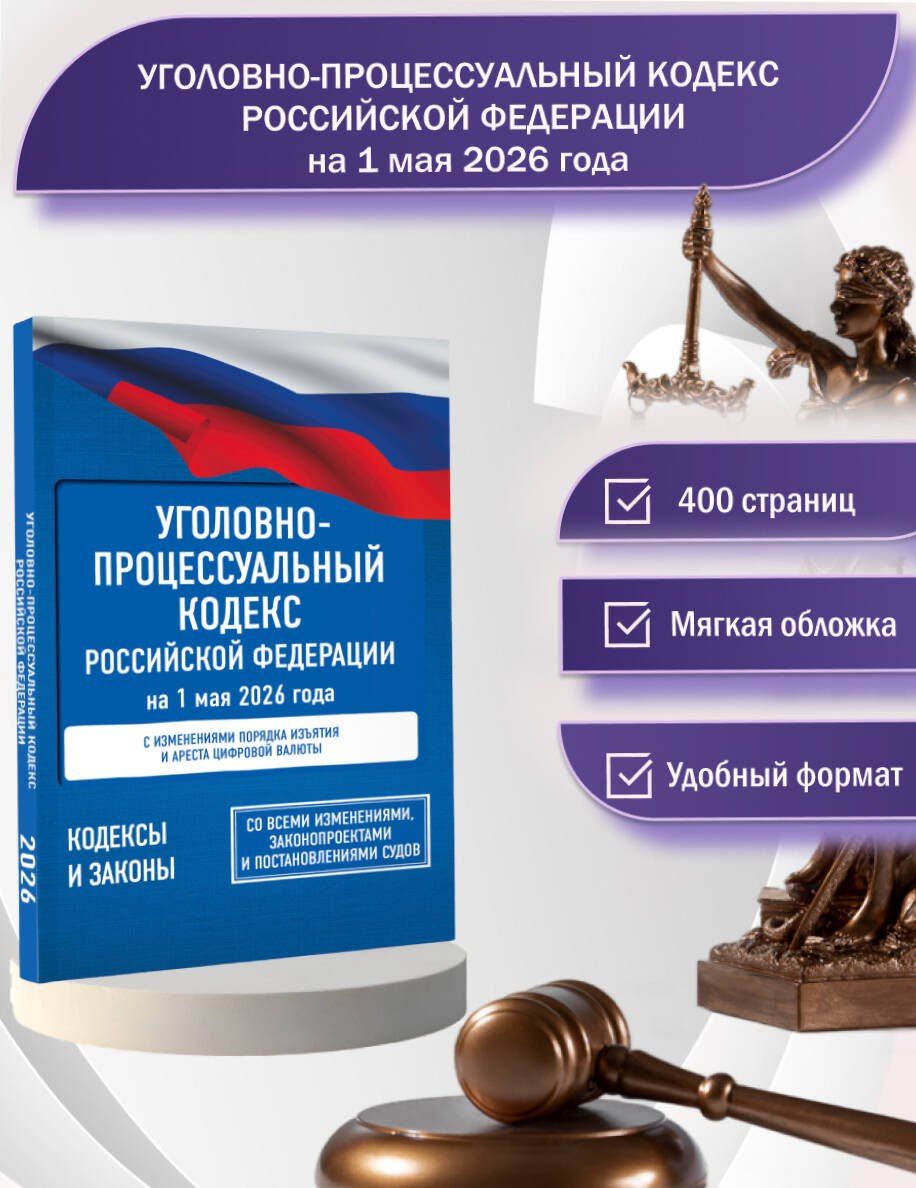 Уголовно-процессуальный кодекс Российской Федерации на 1 мая 2026 года. Со всеми изменениями, законопроектами и постановлениями судов