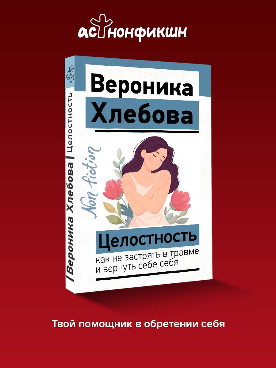 Вероника Хлебова: Целостность: как не застрять в травме и вернуть себе себя