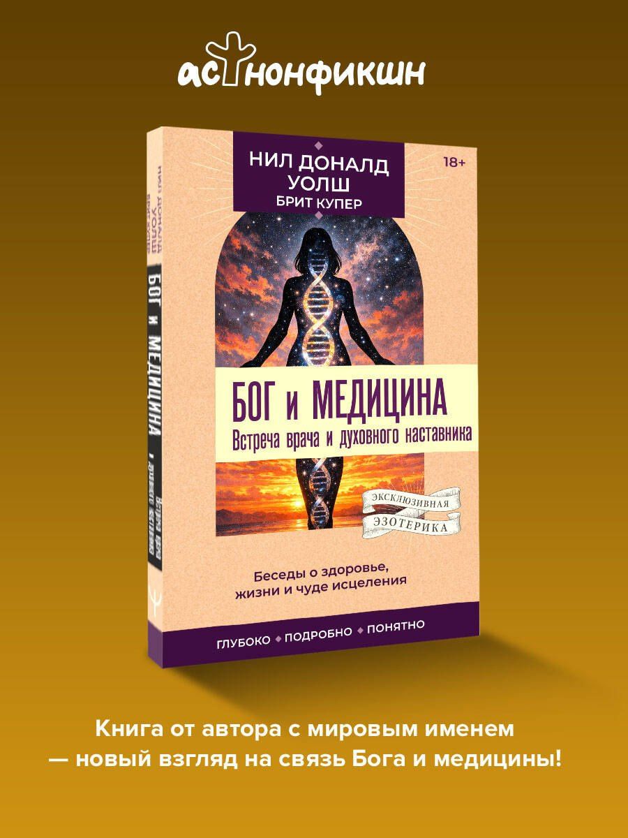Нил Уолш: Бог и медицина. Встреча врача и духовного наставника. Беседы о здоровье, жизни и чуде исцеления