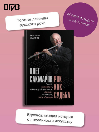 Анастасия Видмайер: Олег Сакмаров. Рок как судьба. Группы "Аквариум", "Наутилус Помпилиус", "Выход", "Колибри", театр "Ленком"