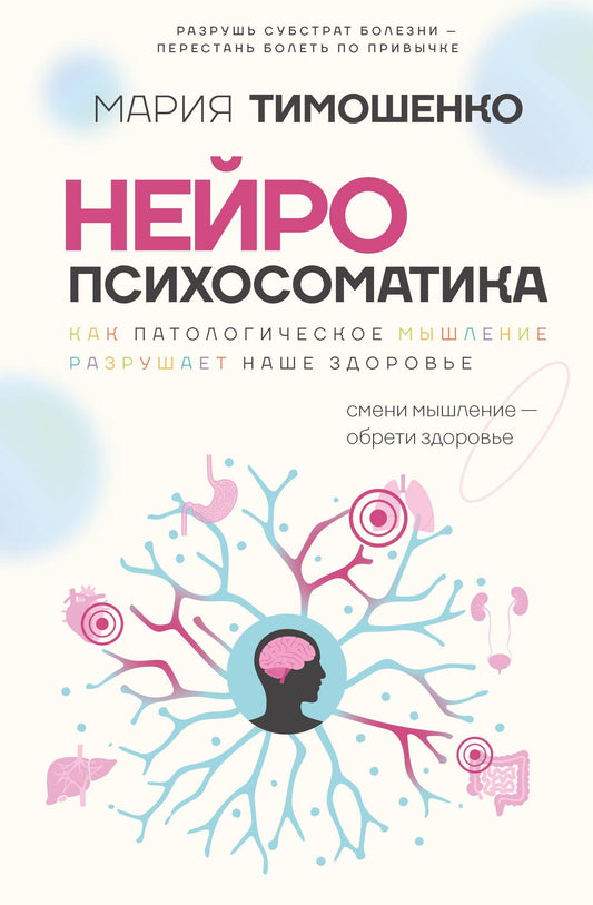 Мария Тимошенко: Нейропсихосоматика: почему мы болеем? Как патологическое мышление разрушает наше здоровье