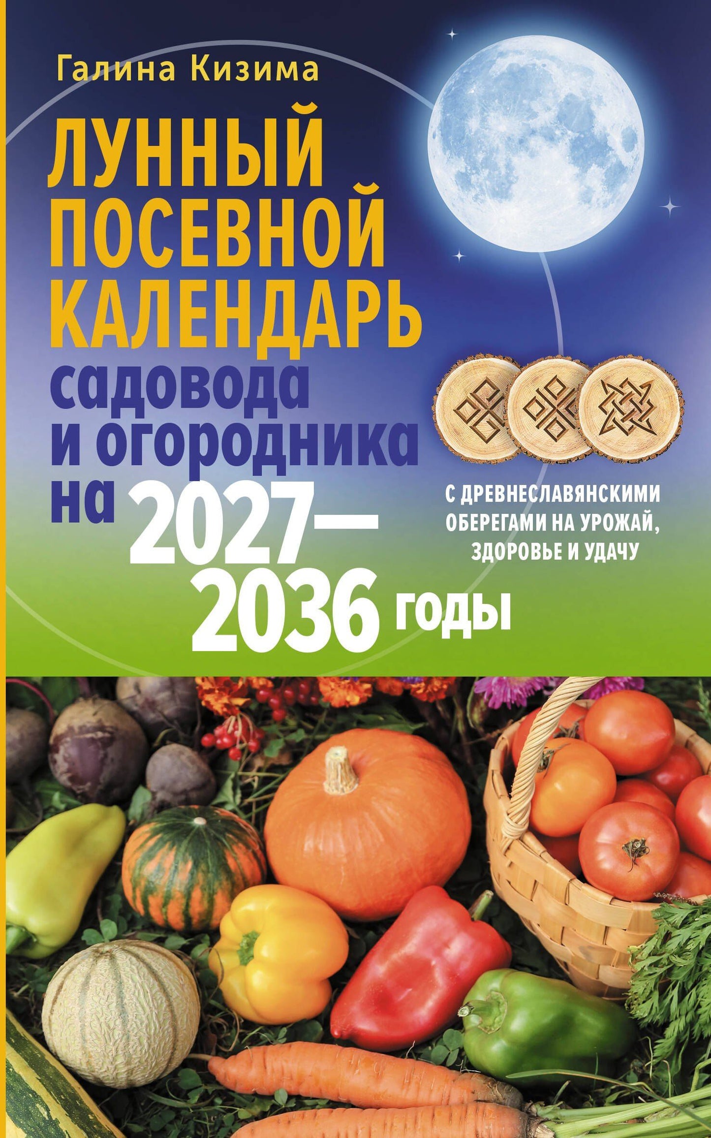 Галина Кизима: Лунный посевной календарь садовода и огородника на 2027-2036 гг. с древнеславянскими оберегами на урожай, здоровье и удачу