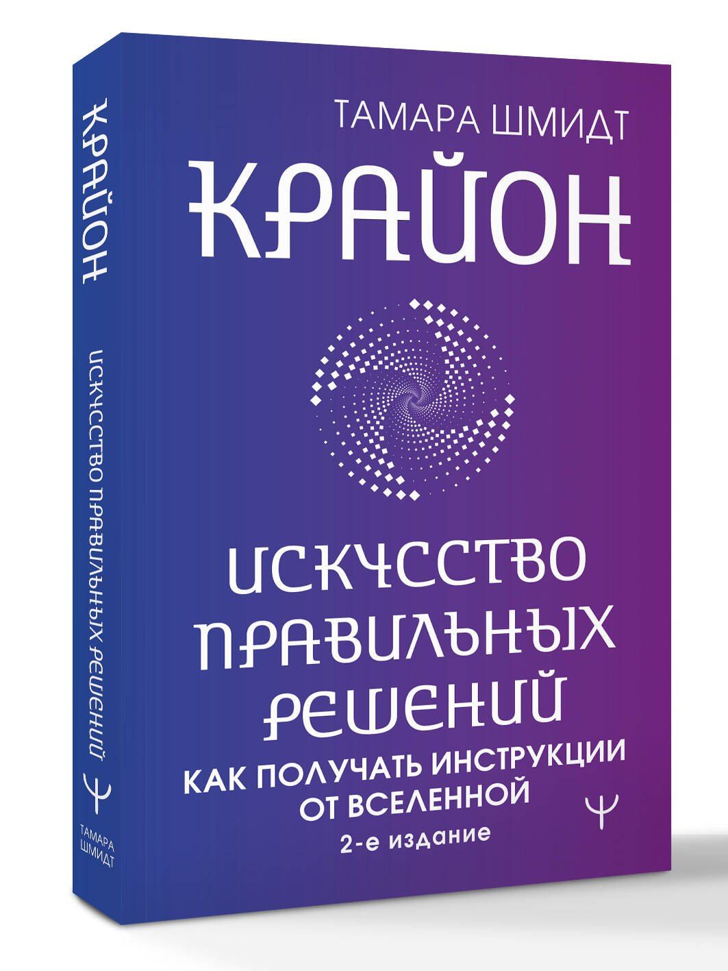Тамара Шмидт: Крайон. Искусство правильных решений. Как получать инструкции от Вселенной. 2-е издание