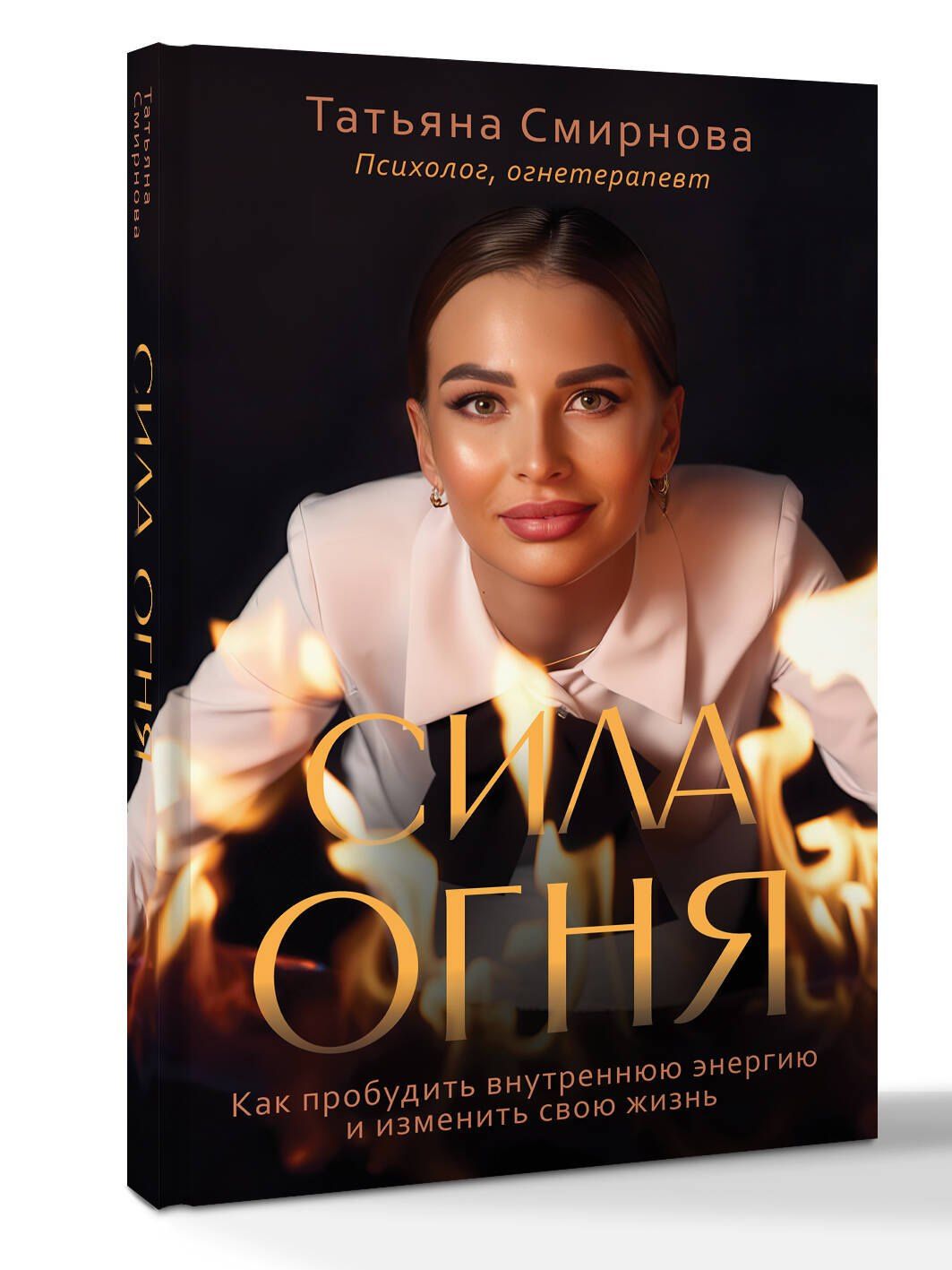 Татьяна Смирнова: Сила огня. Как пробудить внутреннюю энергию и изменить свою жизнь