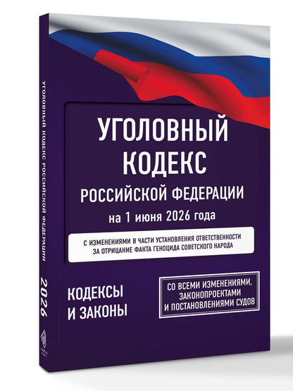 Уголовный кодекс Российской Федерации на 1 июня 2026 года. Со всеми изменениями, законопроектами и постановлениями судов