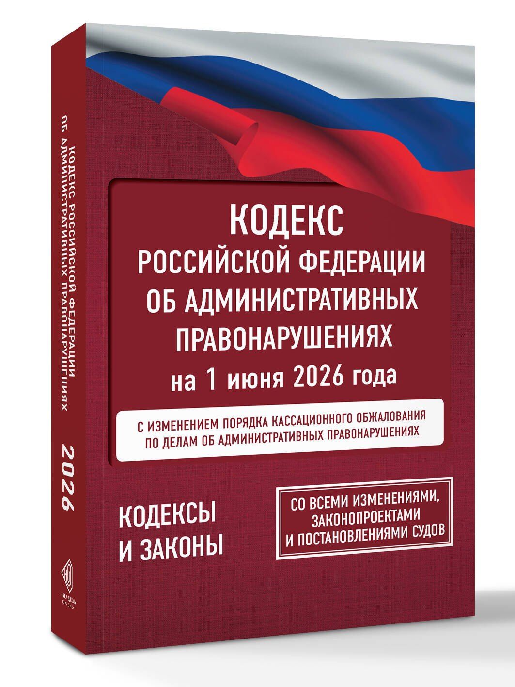 Кодекс Российской Федерации об административных правонарушениях на 1 июня 2026 года. Со всеми изменениями, законопроектами и постановлениями судов