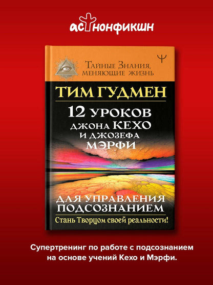 Тим Гудмен: 12 уроков Джона Кехо и Джозефа Мэрфи для управления подсознанием