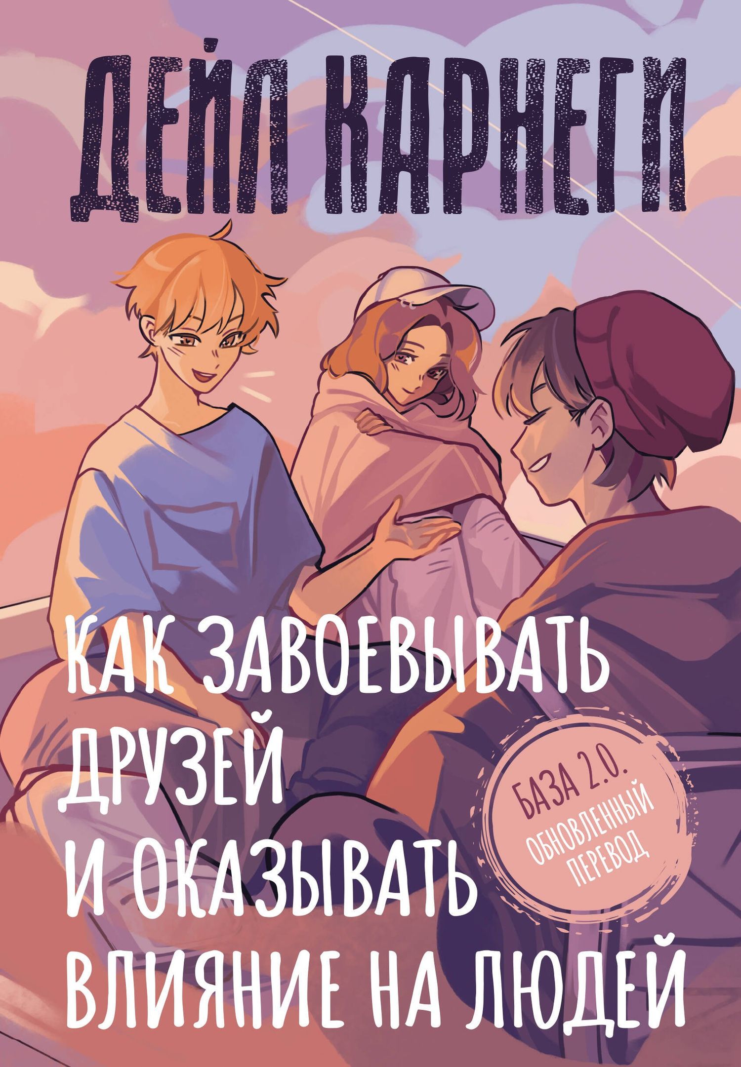 Дейл Карнеги: Как завоевывать друзей и оказывать влияние на людей. База. Обновлённый перевод 2.0