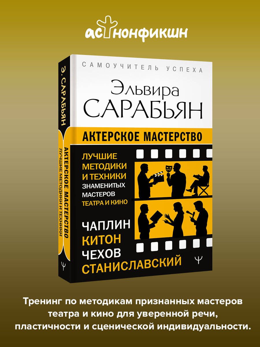 Эльвира Сарабьян: Актерское мастерство. Лучшие методики и техники знаменитых мастеров театра и кино. Чаплин, Китон, Станиславский, Чехов
