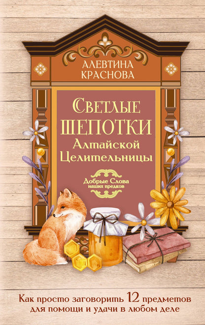 Алевтина Краснова: Светлые шепотки алтайской целительницы. Как просто заговорить 12 предметов для помощи и удачи в любом деле. Бабл: Добрые слова наших предков