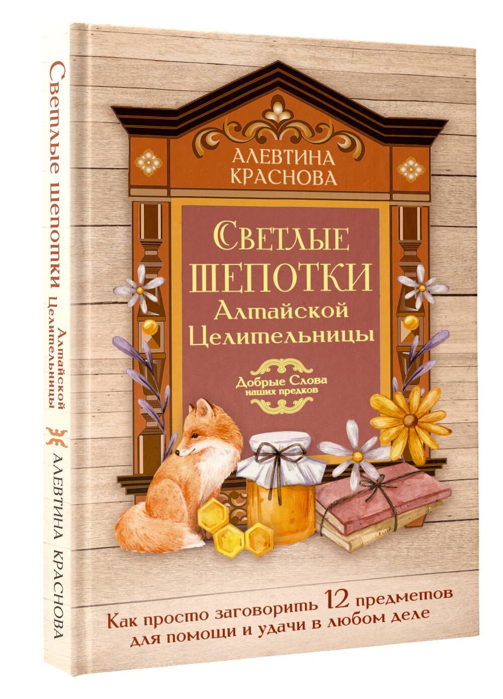 Алевтина Краснова: Светлые шепотки алтайской целительницы. Как просто заговорить 12 предметов для помощи и удачи в любом деле. Бабл: Добрые слова наших предков