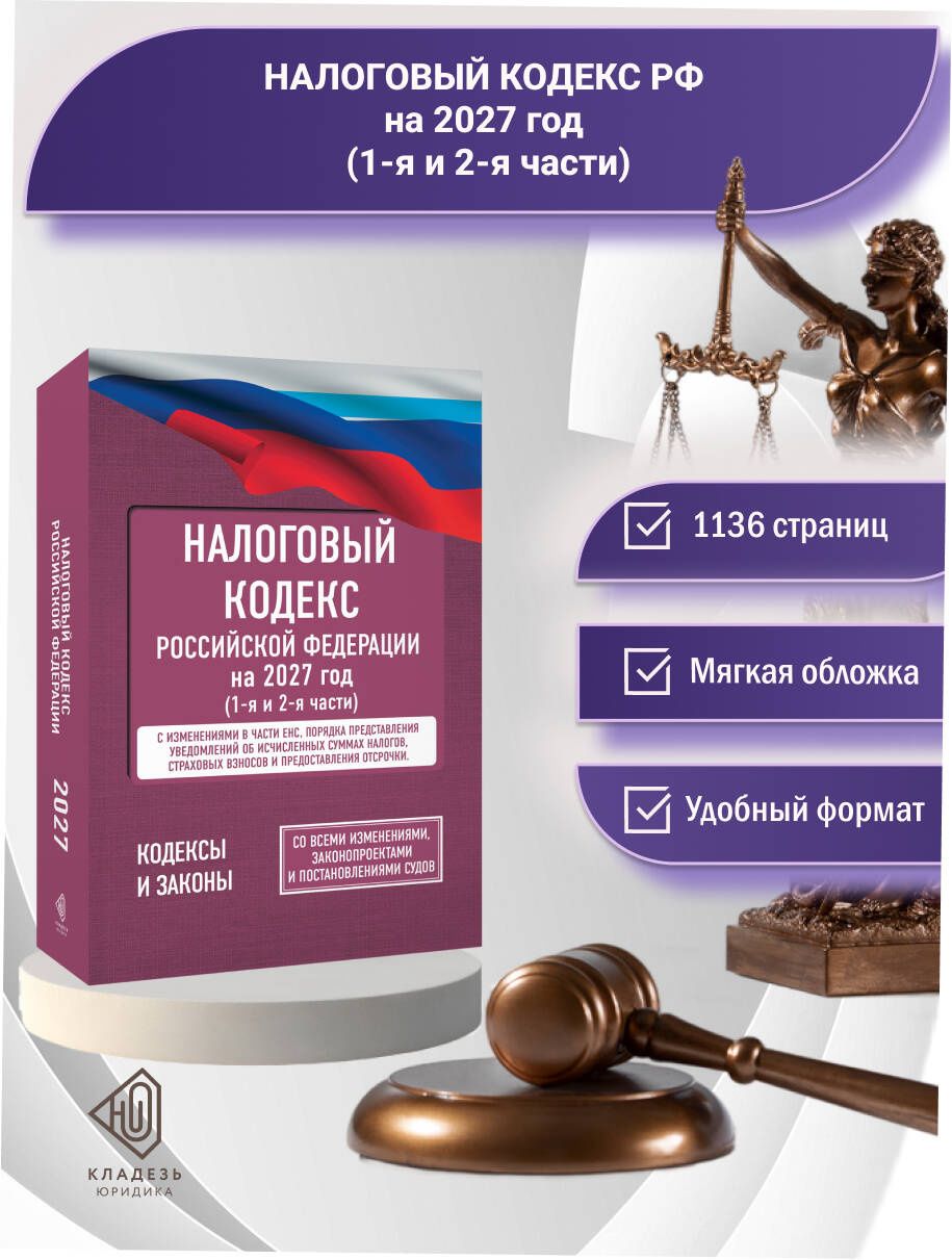 Налоговый кодекс Российской Федерации на 2027 год (1-я и 2-я части). Со всеми изменениями, законопроектами и постановлениями судов