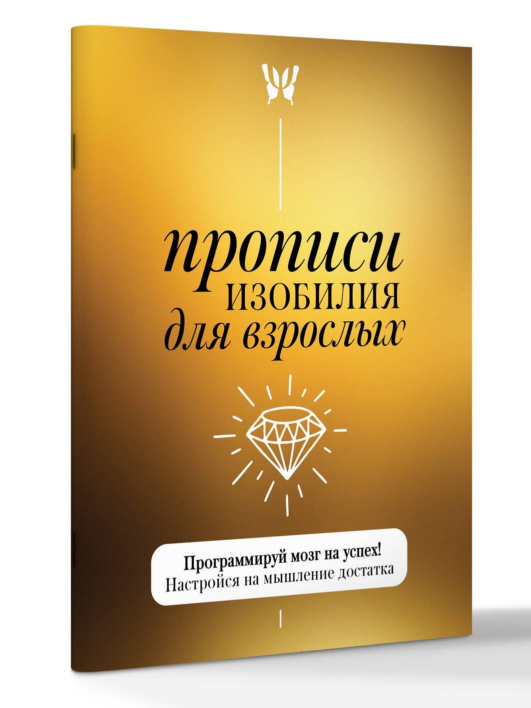 Прописи изобилия для взрослых. Программируй мозг на успех! Настройся на мышление достатка
