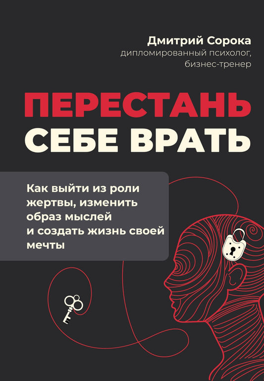 Дмитрий Сорока: Перестань себе врать: как выйти из роли жертвы, изменить образ мыслей и создать жизнь своей мечты