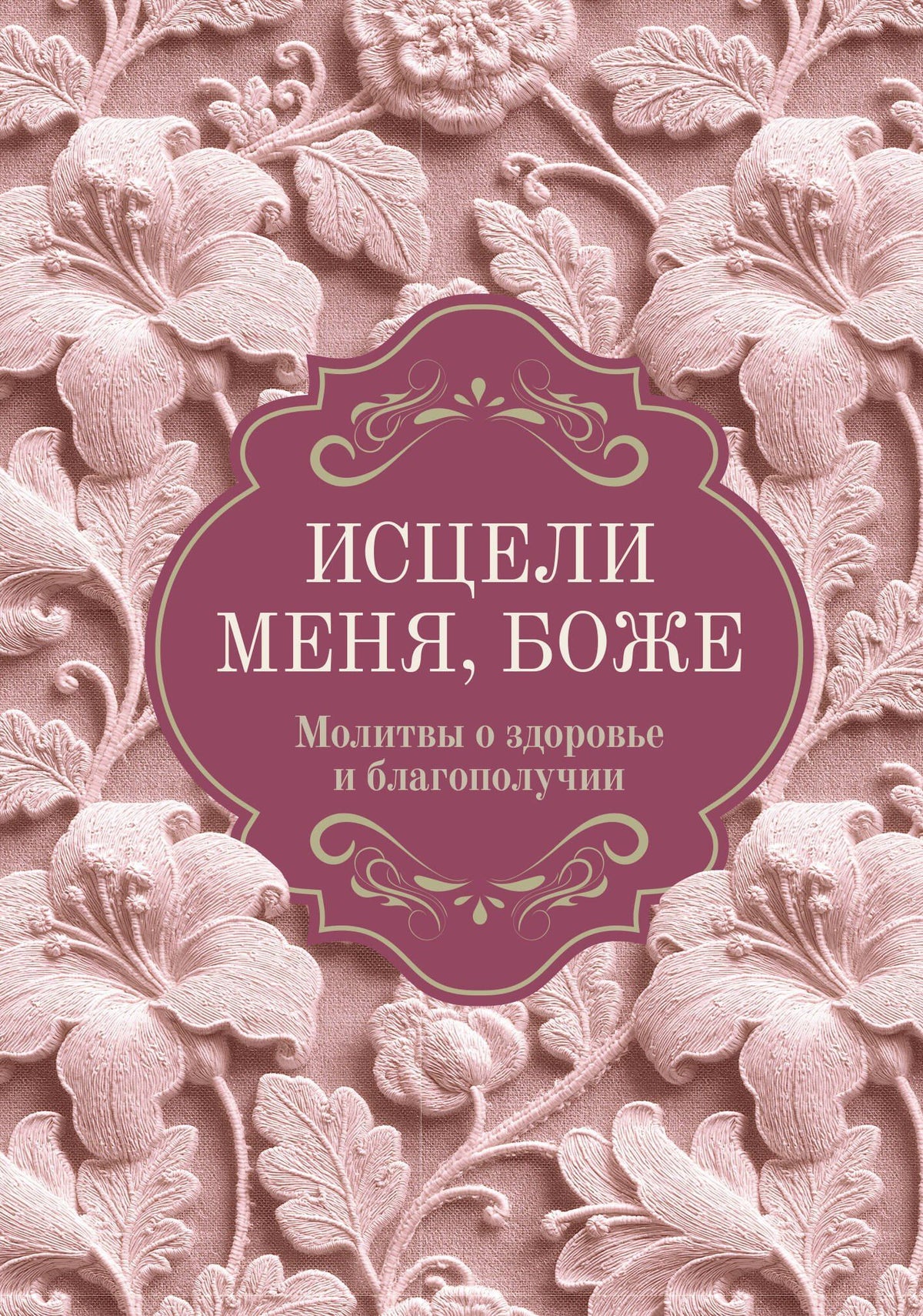 Исцели меня, Боже. Молитвы о здоровье и благополучии