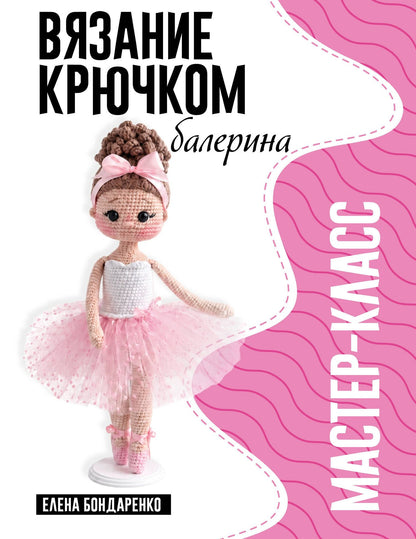 Елена Бондаренко: Балерина. Мастер-класс по вязанию крючком