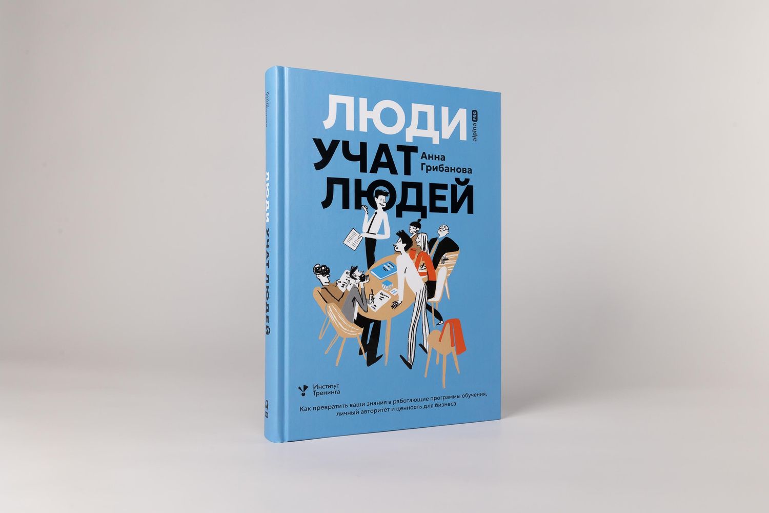 Анна Грибанова: Люди учат людей. Как превратить ваши знания в работающие программы обучения, личный авторитет и ценность для бизнеса