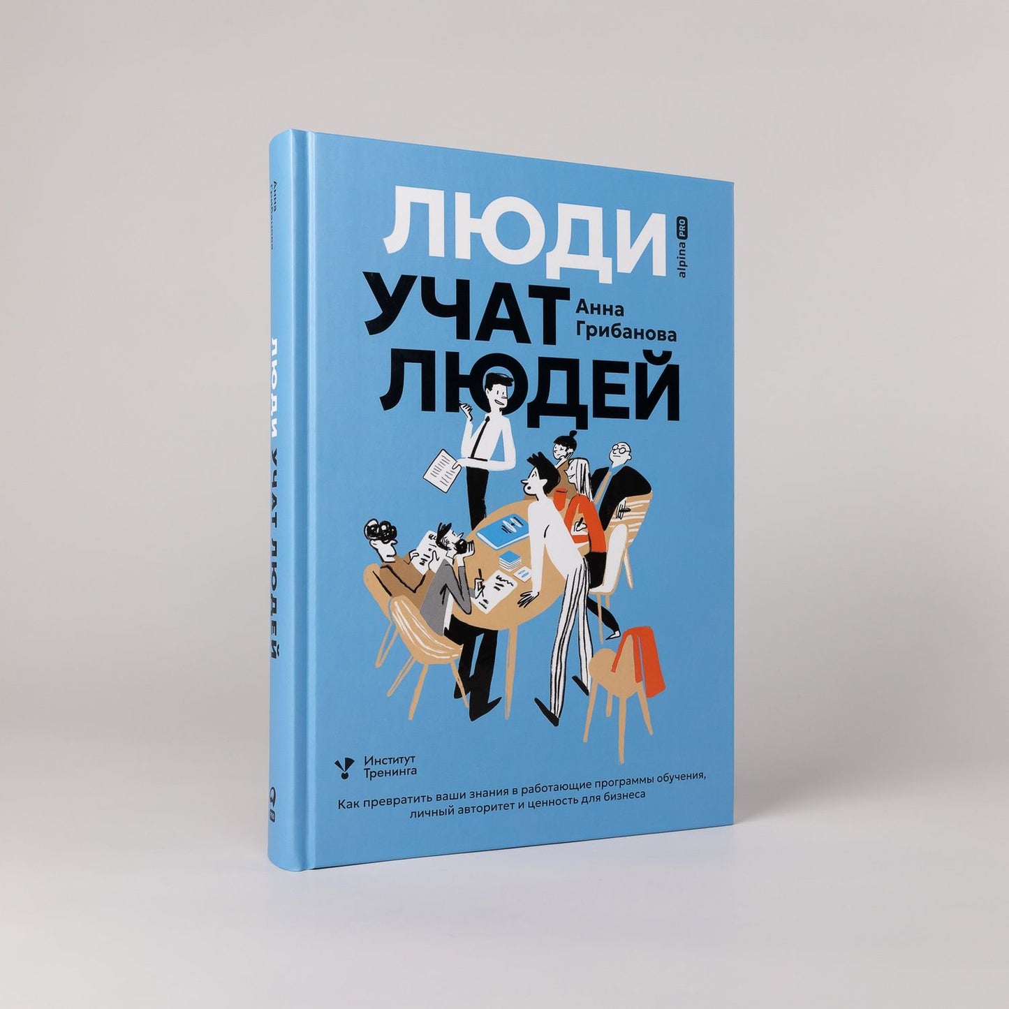 Анна Грибанова: Люди учат людей. Как превратить ваши знания в работающие программы обучения, личный авторитет и ценность для бизнеса