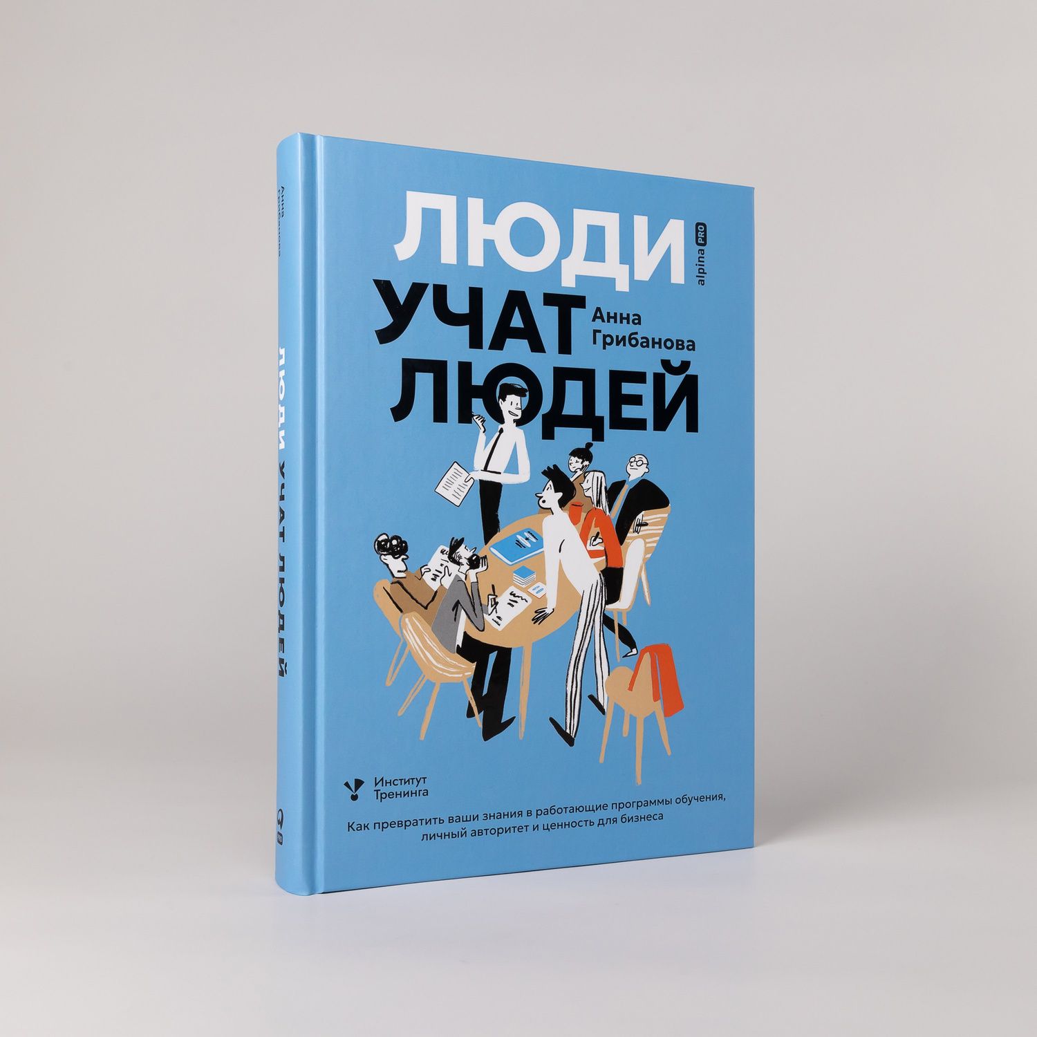 Анна Грибанова: Люди учат людей. Как превратить ваши знания в работающие программы обучения, личный авторитет и ценность для бизнеса