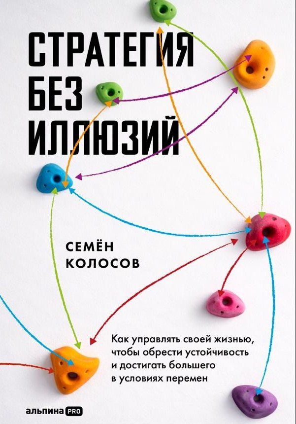 Семен Колосов: Стратегия без иллюзий. Как управлять своей жизнью, чтобы обрести устойчивость и достигать большего в условиях перемен