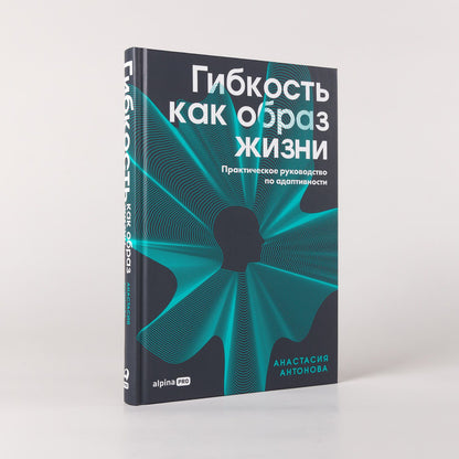 Анастасия Антонова: Гибкость как образ жизни: Практическое руководство по адаптивности
