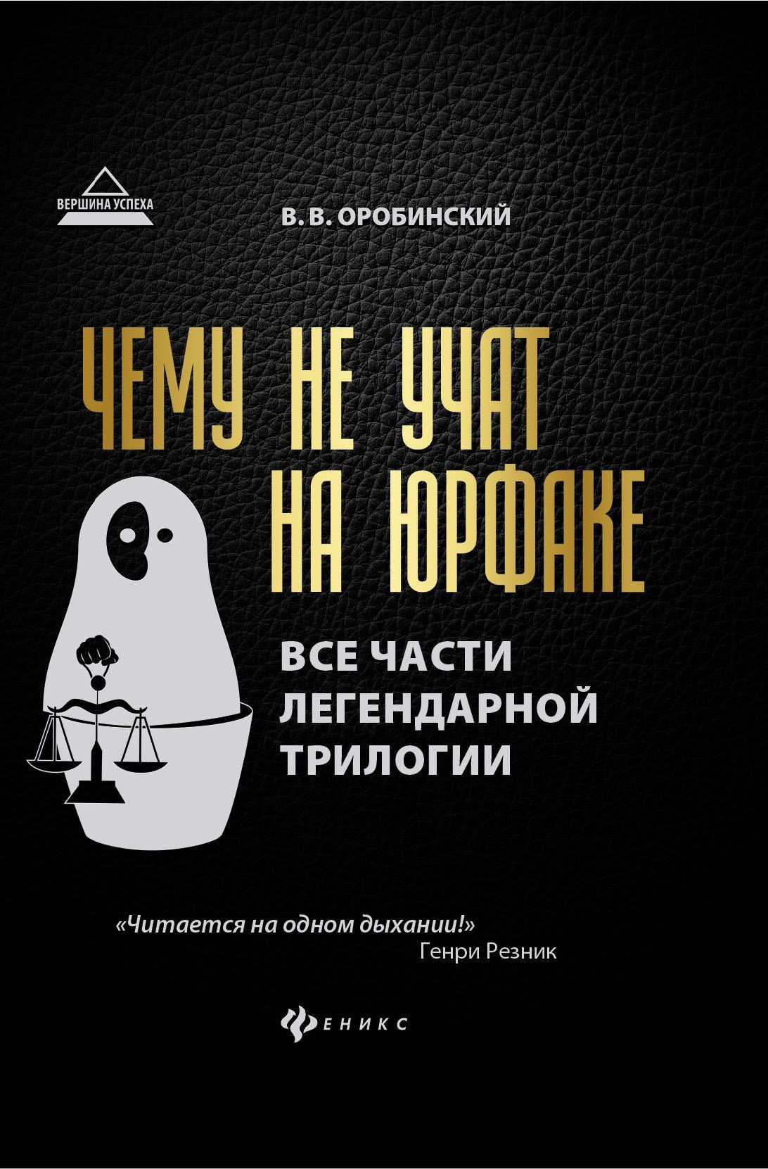 Вячеслав Оробинский: Чему не учат на юрфаке:все части легенд.трилогии