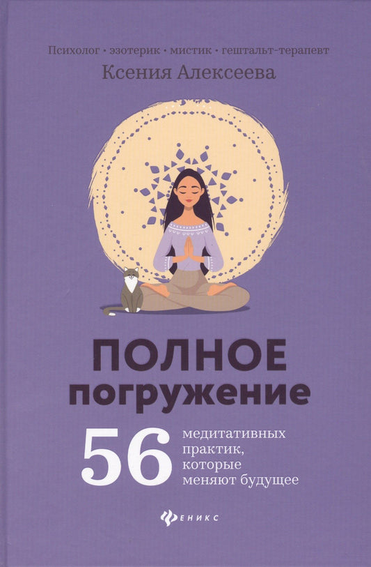 Алексеева Ксения: Полное погружение:56 медитативных практик, которые меняют будущее